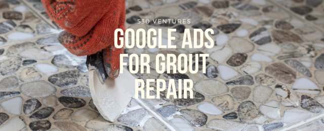 Google Ads PPC for Grout Repair