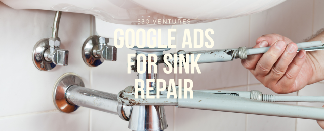 Google Ads for Sink Repair at 530 Ventures